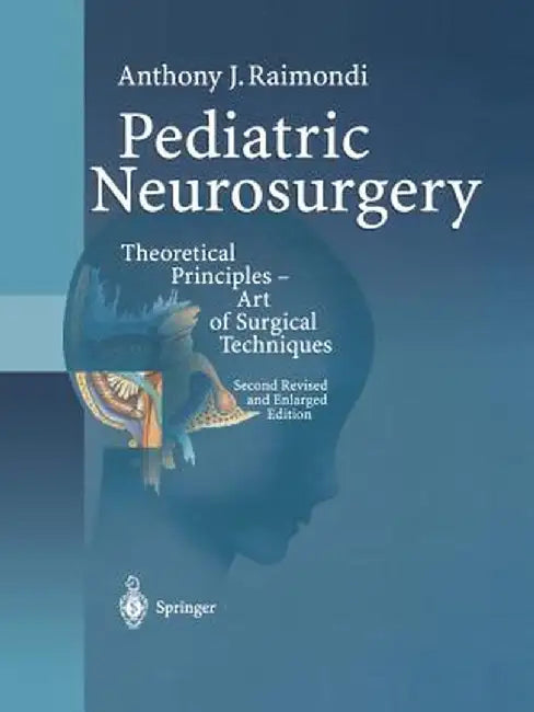 Pediatric Neurosurgery: Theoretical Principles -- Art of Surgical Techniques by Anthony J. Raimondi