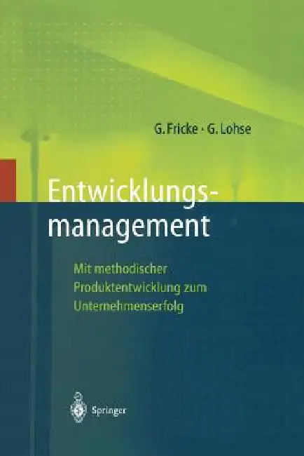 Entwicklungsmanagement: Mit Methodischer Produktentwicklung Zum Unternehmenserfolg by Gerd Fricke, Georg Lohse