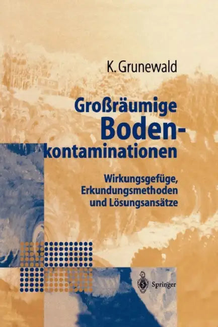 Großräumige Bodenkontaminationen: Wirkungsgefüge, Erkundungsmethoden Und Lösungsansätze by Karsten Grunewald