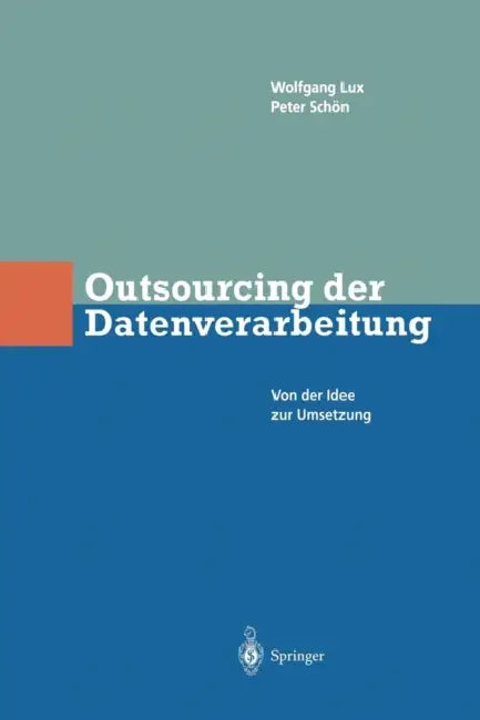 Outsourcing Der Datenverarbeitung: Von Der Idee Zur Umsetzung by Wlfgang Lux, Peter Schön
