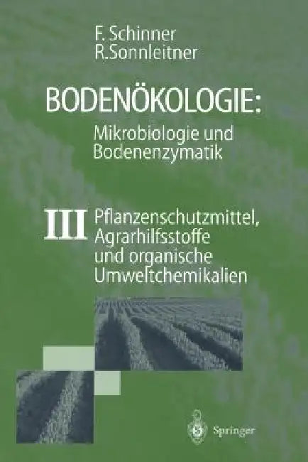 Bodenökologie: Mikrobiologie Und Bodenenzymatik Band III: Pflanzenschutzmittel, Agrarhilfsstoffe Und Organische Umweltchemikalien by Franz Schinner, Renate Sonnleitner