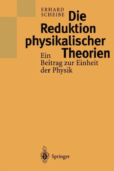 Die Reduktion Physikalischer Theorien: Ein Beitrag Zur Einheit Der Physik by Erhard Scheibe