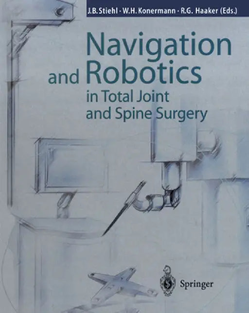 Navigation and Robotics in Total Joint and Spine Surgery by James B. Stiehl