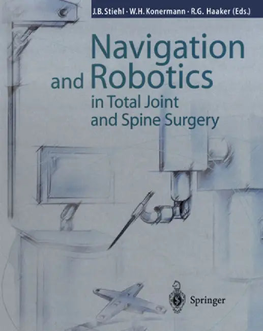 Navigation and Robotics in Total Joint and Spine Surgery by James B. Stiehl