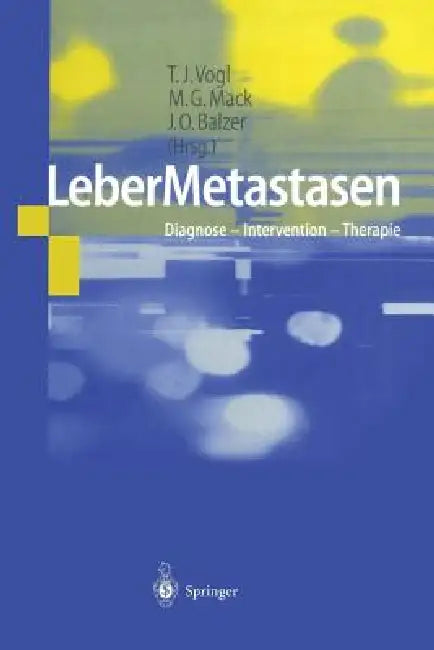 Lebermetastasen: Diagnose -- Intervention -- Therapie by T. J. Vogl, M. G. Mack, J. O. Balzer