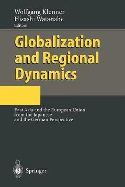 Globalization and Regional Dynamics: East Asia and the European Union from the Japanese and the German Perspective by Wolfgang Klenner