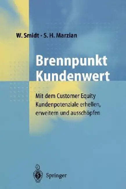 Brennpunkt Kundenwert: Mit Dem Customer Equity Kundenpotenziale Erhellen, Erweitern Und Ausschöpfen by D. Brinkmann, W. Smidt, A. Marzian