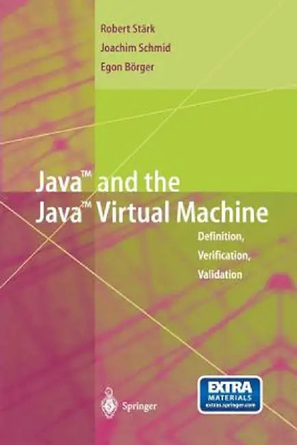 Java and the Java Virtual Machine: Definition, Verification, Validation by Robert F. Stärk
