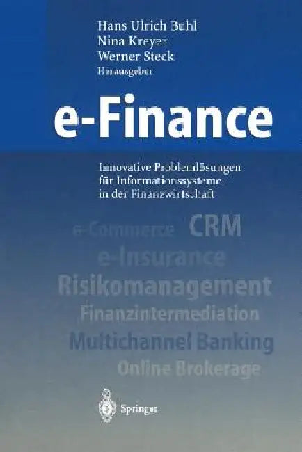 E-Finance: Innovative Problemlösungen Für Informationssysteme in Der Finanzwirtschaft by H. U. Buhl, N. Kreyer, W. Steck
