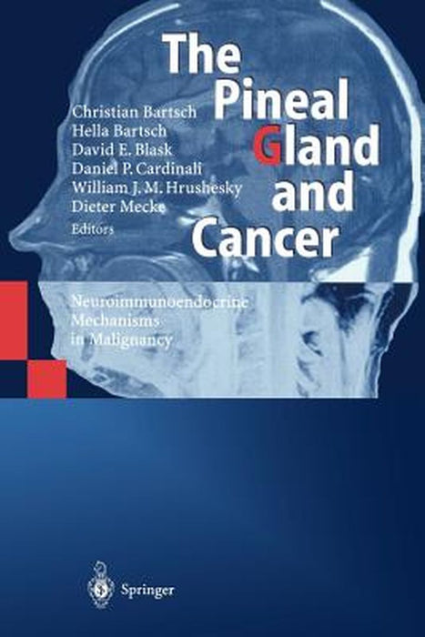 The Pineal Gland and Cancer: Neuroimmunoendocrine Mechanisms in Malignancy by C. Bartsch
