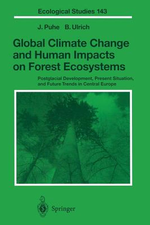 Global Climate Change and Human Impacts on Forest Ecosystems: Postglacial Development, Present Situation and Future Trends in Central Europe by J. Puhe