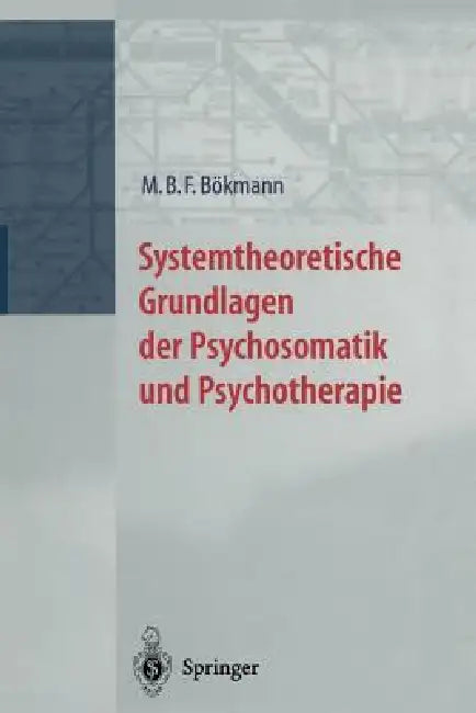 Systemtheoretische Grundlagen Der Psychosomatik Und Psychoterapie by M. B. F. Bökmann