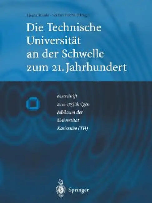 Die Technische Universität an Der Schwelle Zum 21. Jahrhundert: Festschrift Zum 175jährigen Jubiläum Der Universität Karlsruhe (Th) by Heinz Kunle, Stefan Fuchs