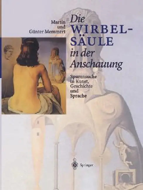 Die Wirbelsäule in Der Anschauung: Spurensuche in Kunst, Geschichte Und Sprache by Martin Memmert, Günter Memmert