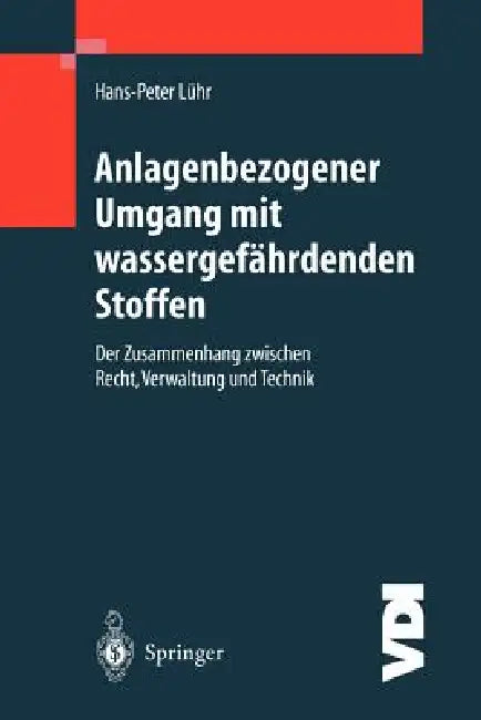 Anlagenbezogener Umgang Mit Wassergefährdenden Stoffen: Der Zusammenhang Zwischen Recht, Verwaltung Und Technik by Hans-Peter Lühr