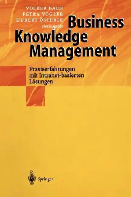 Business Knowledge Management: Praxiserfahrungen Mit Intranetbasierten Lösungen by Volker Bach, Petra Vogler, Hubert Österle
