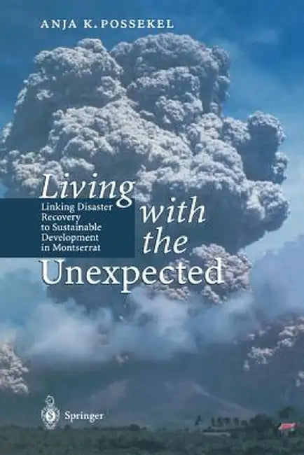 Living with the Unexpected: Linking Disaster Recovery to Sustainable Development in Montserrat by Anja Possekel