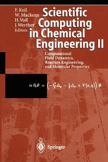 Scientific Computing in Chemical Engineering II: Computational Fluid Dynamics, Reaction Engineering, and Molecular Properties by Frerich Keil