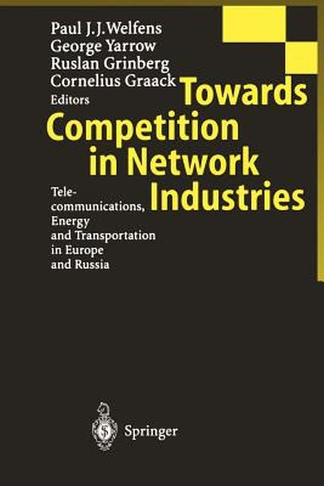Towards Competition in Network Industries: Telecommunications, Energy and Transportation in Europe and Russia by Paul J. J. Welfens