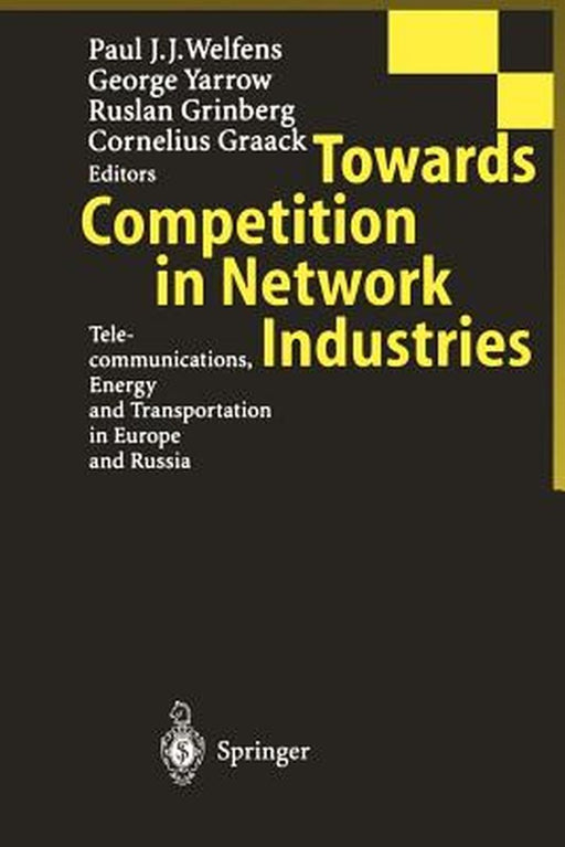 Towards Competition in Network Industries: Telecommunications, Energy and Transportation in Europe and Russia by Paul J. J. Welfens