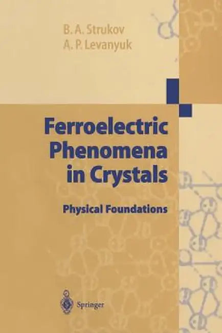 Ferroelectric Phenomena in Crystals: Physical Foundations by Boris A. Strukov