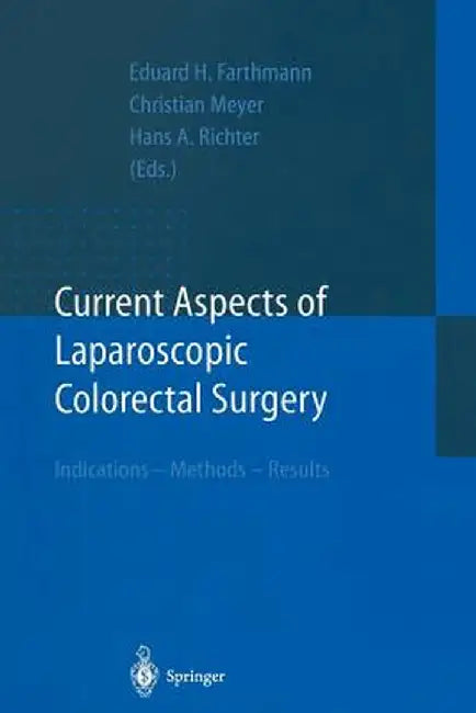 Current Aspects of Laparoscopic Colorectal Surgery: Indications - Methods - Results by Eduard H. Farthmann