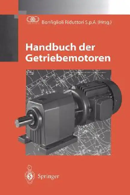 Handbuch Der Getriebemotoren by Bonfiglioli Riduttori S. P. a., D. W. Dudley, J. Sprengers