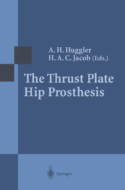 The Thrust Plate Hip Prosthesis by A. H. Huggler