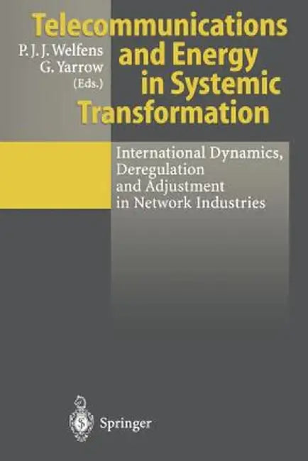 Telecommunications and Energy in Systemic Transformation: International Dynamics, Deregulation and Adjustment in Network Industries by Paul J. J. Welfens