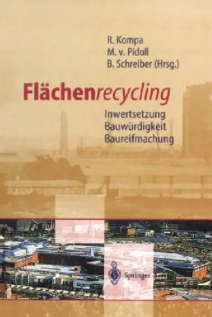 Flächenrecycling: Inwertsetzung, Bauwürdigkeit, Baureifmachung by Reiner Kompa, Michael Von Pidoll, Bernd Schreiber