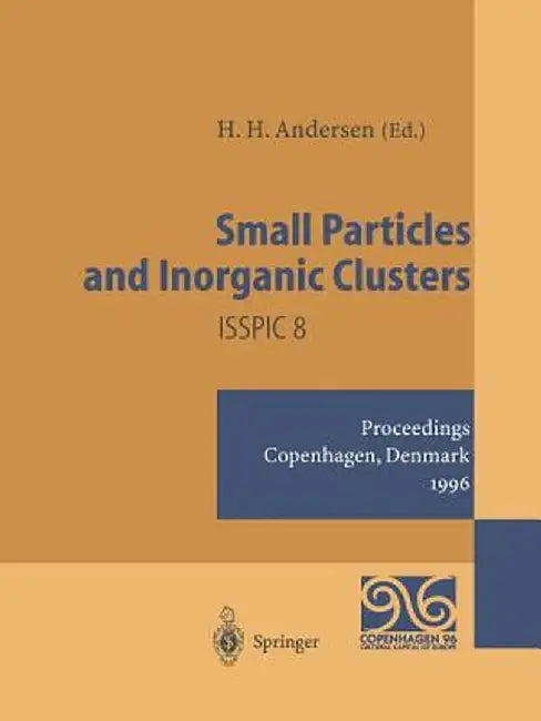 Small Particles and Inorganic Clusters: Proceedings of the Eighth International Symposium on Small Particles and Inorganic Clusters - Isspic 8 Copenha by Hans Henrik Andersen