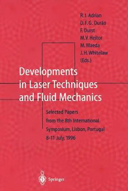 Developments in Laser Techniques and Fluid Mechanics: Selected Papers from the 8th International Symposium, Lisbon, Portugal 8-11 July, 1996 by R. J. Adrian