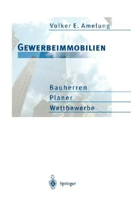 Gewerbeimmobilien: Bauherren, Planer, Wettbewerbe by Volker E. Amelung