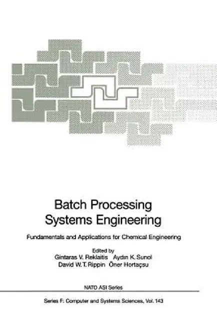 Batch Processing Systems Engineering: Fundamentals and Applications for Chemical Engineering by Gintaras V. Reklaitis