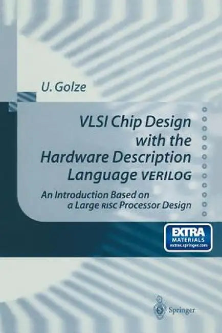 VLSI Chip Design with the Hardware Description Language Verilog: An Introduction Based on a Large RISC Processor Design by P. Blinzer