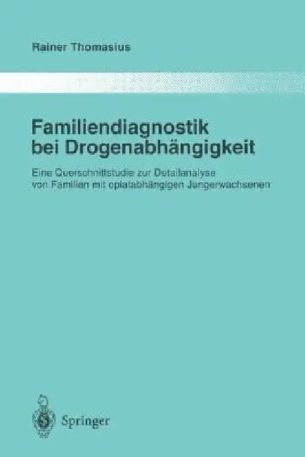 Familiendiagnostik Bei Drogenabhängigkeit: Eine Querschnittstudie Zur Detailanalyse Von Familien Mit Opiatabhängigen Jungerwachsenen by Rainer Thomasius