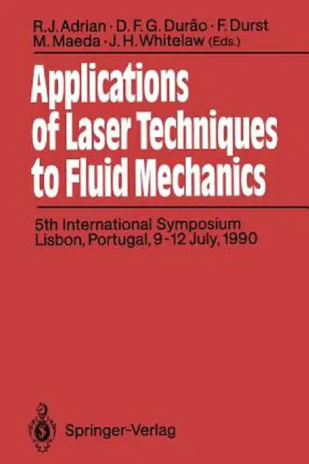Applications of Laser Techniques to Fluid Mechanics: 5th International Symposium Lisbon, Portugal, 9-12 July, 1990 by R. J. Adrian