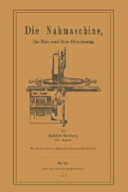 Die Nähmaschine: Ihr Bau Und Ihre Benutzung. by Rudolph Herzberg