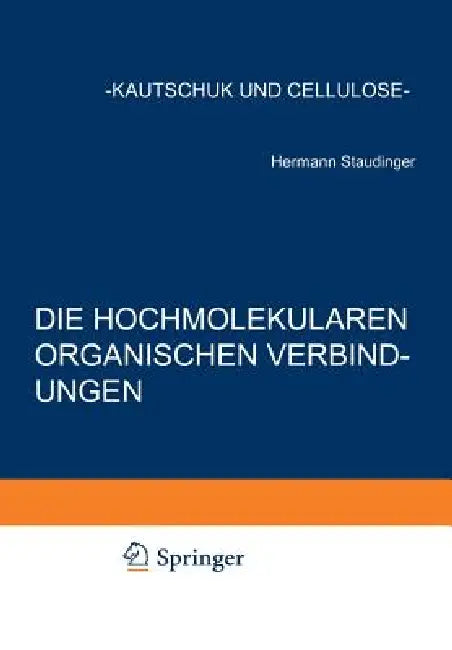 Die Hochmolekularen Organischen Verbindungen: Kautschuk Und Cellulose by Hermann Staudinger