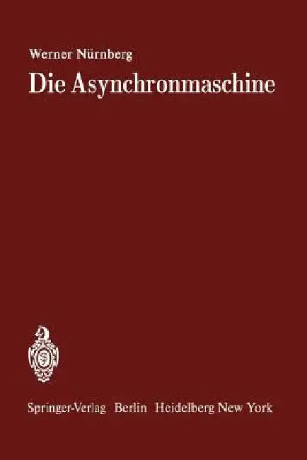 Die Asynchronmaschine: Ihre Theorie Und Berechnung Unter Besonderer Berücksichtigung Der Keilstab- Und Doppelkäfigläufer by W. Nürnberg