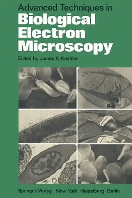 Advanced Techniques in Biological Electron Microscopy by J. K. Koehler