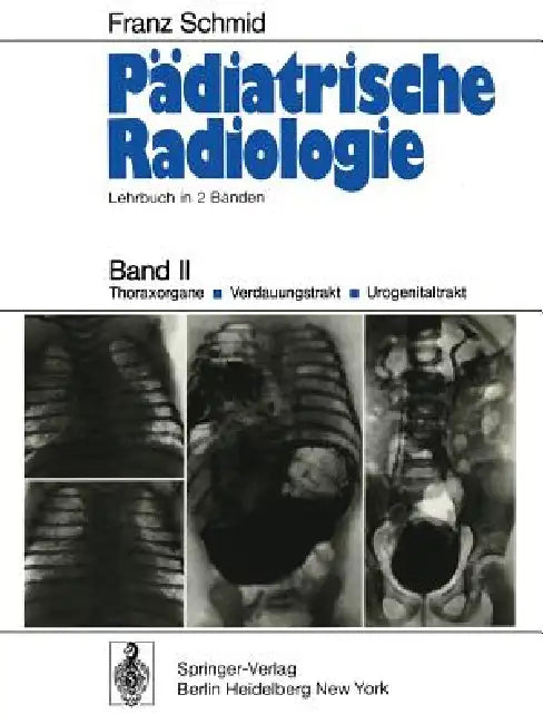 Pädiatrische Radiologie: Lehrbuch in 2 Bänden Band II Thoraxorgane - Verdauungstrakt - Urogenitaltrakt by Franz Schmid