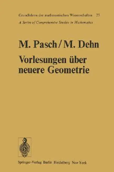 Vorlesungen Über Die Neuere Geometrie: Mit Einem Anhang Von Max Dehn: Die Grundlegung Der Geometrie in Historischer Entwicklung by Moritz Pasch