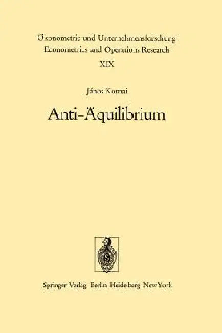 Anti-Äquilibrium: Über Die Theorien Der Wirtschaftssysteme Und Die Damit Verbundenen Forschungsaufgaben by J. Kornai, L. Tarnoczy, M. Kenedi