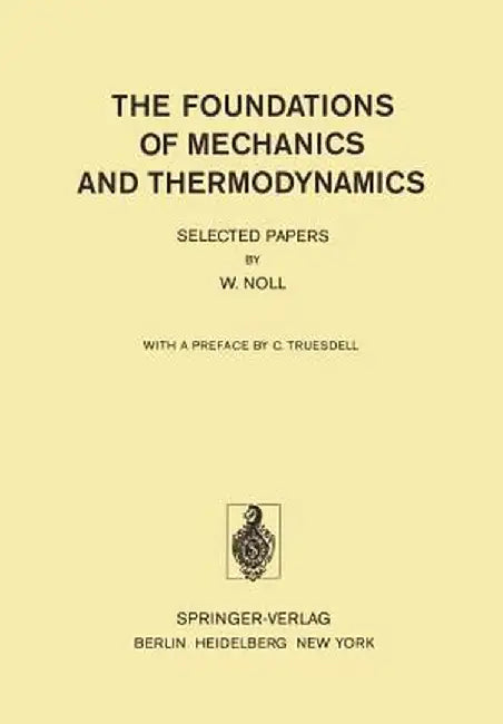 The Foundations of Mechanics and Thermodynamics: Selected Papers by W. Noll