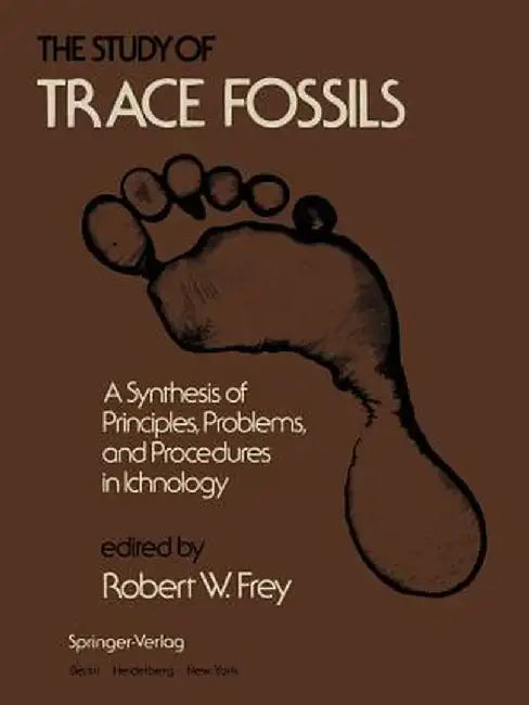 The Study of Trace Fossils: A Synthesis of Principles, Problems, and Procedures in Ichnology by R. W. Frey