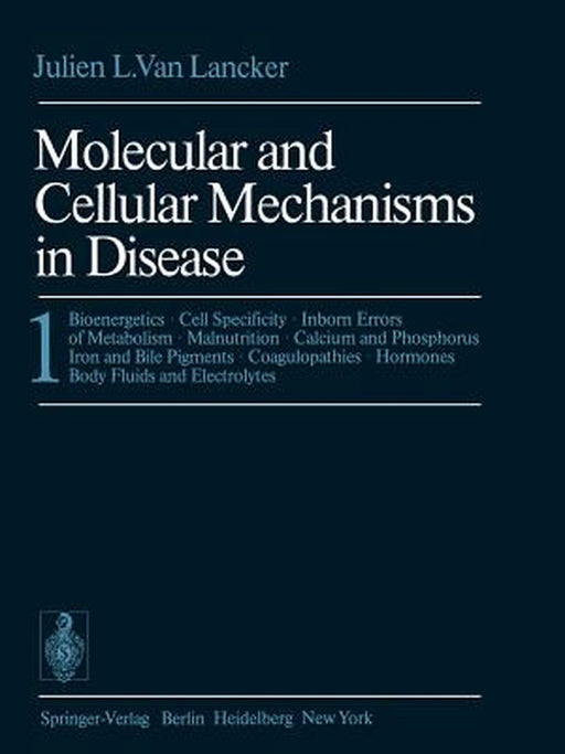 Molecular and Cellular Mechanisms in Disease: 1: Bioenergetics - Cell Specificity - Inborn Errors of Metabolism - Malnutrition - Calcium and Phosphoru by J. L. Vanlancker