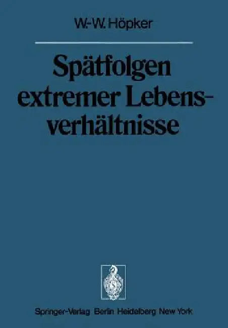 Spätfolgen Extremer Lebensverhältnisse: Veröffentlichungen Aus Der Forschungsstelle Für Theoretische Pathologie Der Heidelberger Akademie Der Wissensc by W. -W Höpker