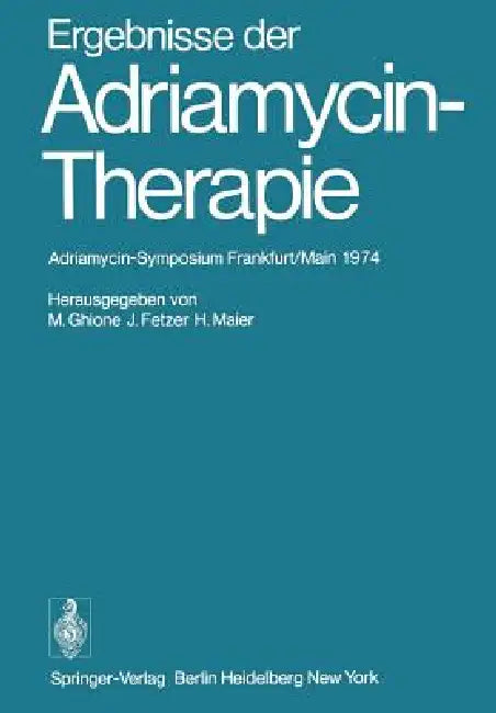 Ergebnisse Der Adriamycin-Therapie: Adriamycin-Symposium Frankfurt/Main 1974 by M. Ghione, J. Fetzer, H. Maier