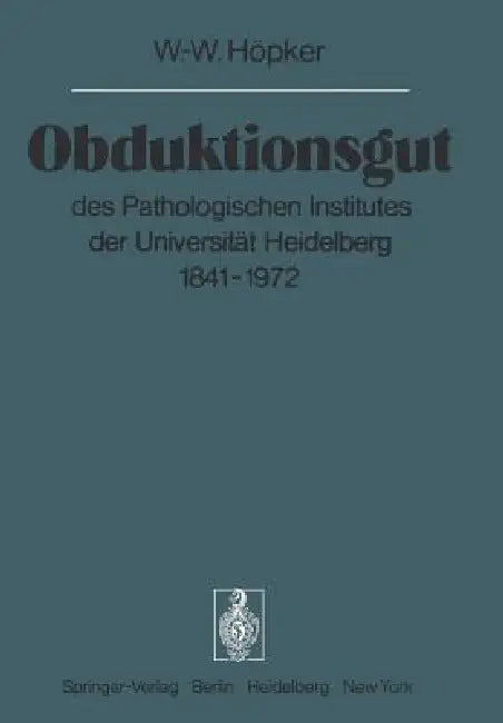 Obduktionsgut: Des Pathologischen Institutes Der Universität Heidelberg 1841-1972 by W. -W Höpker